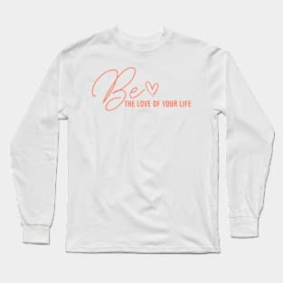 Be the love of your own life Long Sleeve T-Shirt